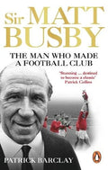 Sir Matt Busby - The Man Who Made A Football Club